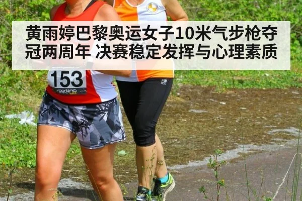 黄雨婷巴黎奥运女子10米气步枪夺冠两周年 决赛稳定发挥与心理素质